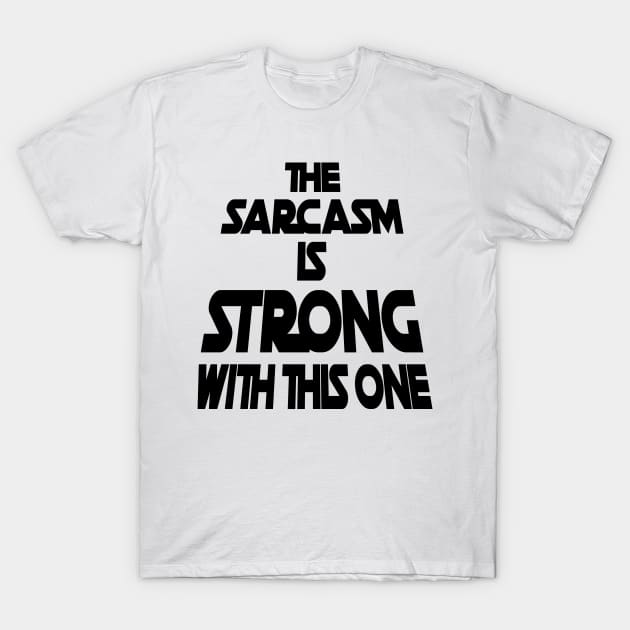 The Sarcasm Is Strong With This One - Funny Quote T-Shirt by DesignWood Atelier